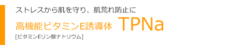 ストレスから肌を守る、肌荒れ防止に高機能ビタミンE誘導体TPNa